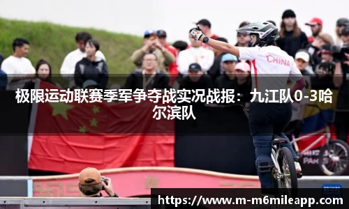 极限运动联赛季军争夺战实况战报：九江队0-3哈尔滨队